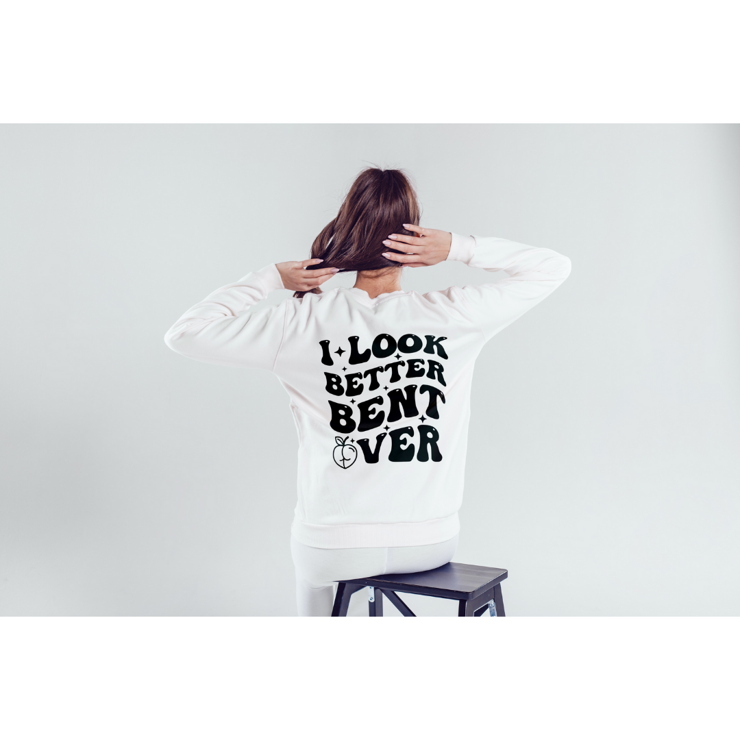 Get Cheeky: 'I Look Better Bent Over' Sweatshirt – The Ultimate Naughty Valentine's Day Gift!