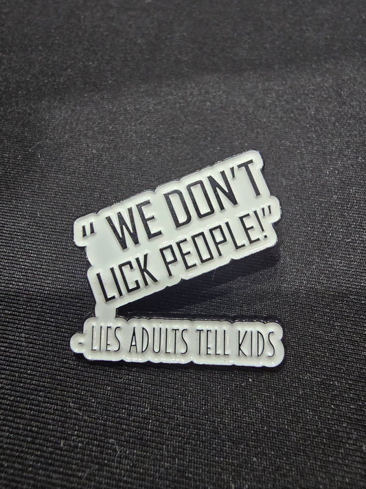 "We Don’t Lick People" Enamel Pin – Lies adults tell Kids